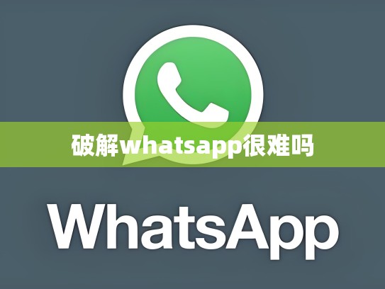 破解whatsapp很难吗