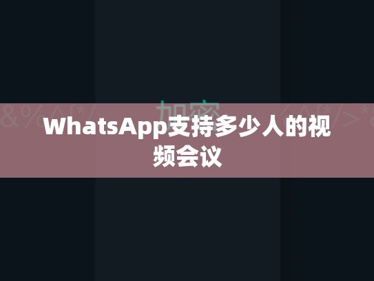 WhatsApp支持多少人的视频会议