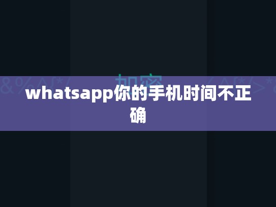 whatsapp你的手机时间不正确