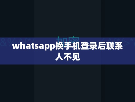 whatsapp换手机登录后联系人不见