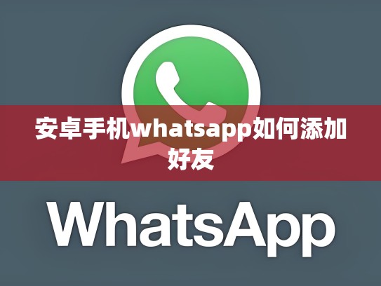 安卓手机whatsapp如何添加好友