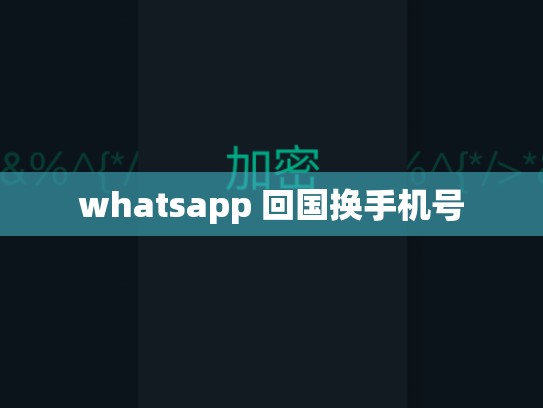 whatsapp 回国换手机号