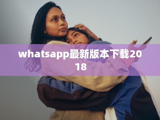 whatsapp最新版本下载2018