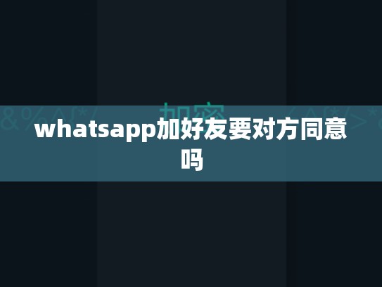 whatsapp加好友要对方同意吗