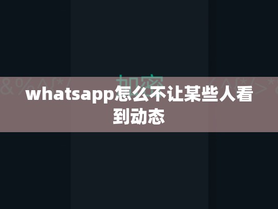 whatsapp怎么不让某些人看到动态
