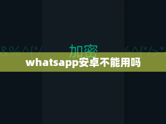 whatsapp安卓不能用吗