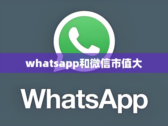 whatsapp和微信市值大