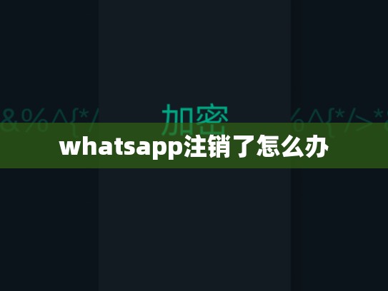 whatsapp注销了怎么办