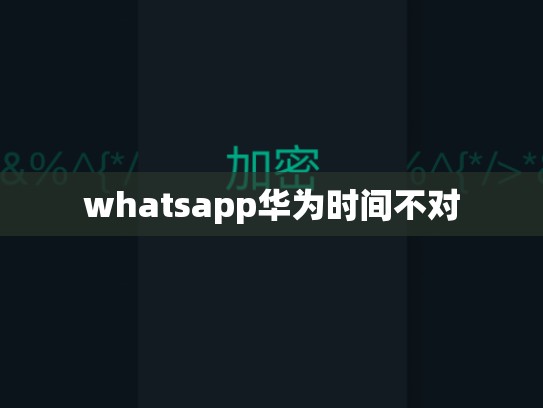 whatsapp华为时间不对