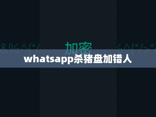 whatsapp杀猪盘加错人