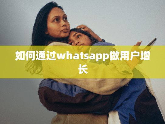 如何通过whatsapp做用户增长