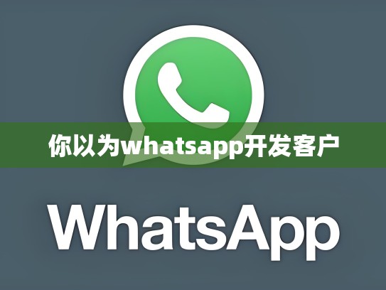 你以为whatsapp开发客户