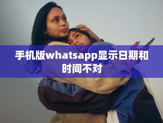 手机版whatsapp显示日期和时间不对