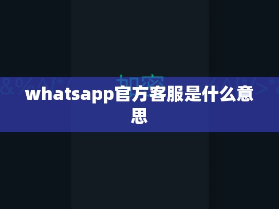 whatsapp官方客服是什么意思