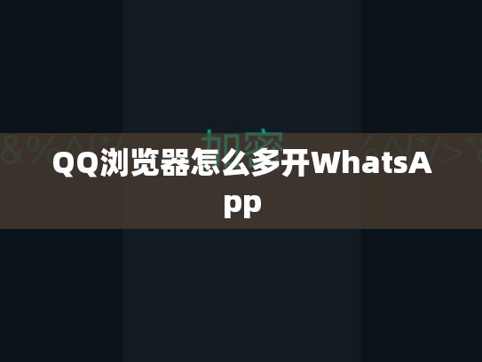 QQ浏览器怎么多开WhatsApp