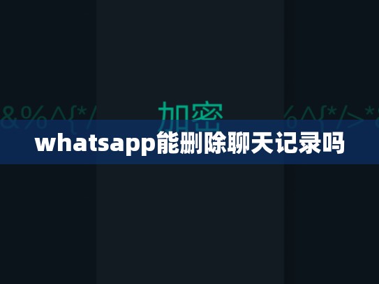 whatsapp能删除聊天记录吗