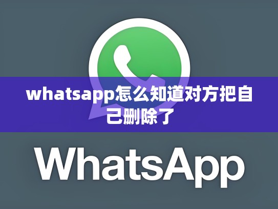 whatsapp怎么知道对方把自己删除了