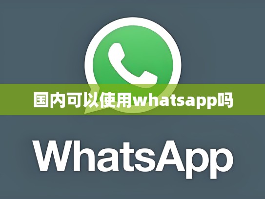 国内可以使用whatsapp吗