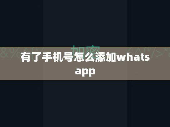 有了手机号怎么添加whatsapp