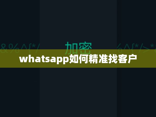 whatsapp如何精准找客户