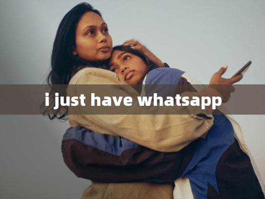 i just have whatsapp